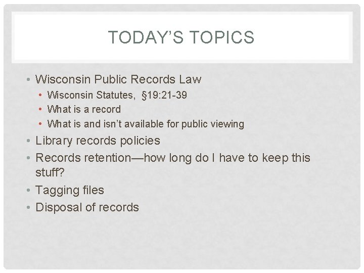 TODAY’S TOPICS • Wisconsin Public Records Law • Wisconsin Statutes, § 19: 21 -39