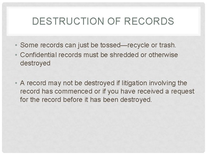 DESTRUCTION OF RECORDS • Some records can just be tossed—recycle or trash. • Confidential