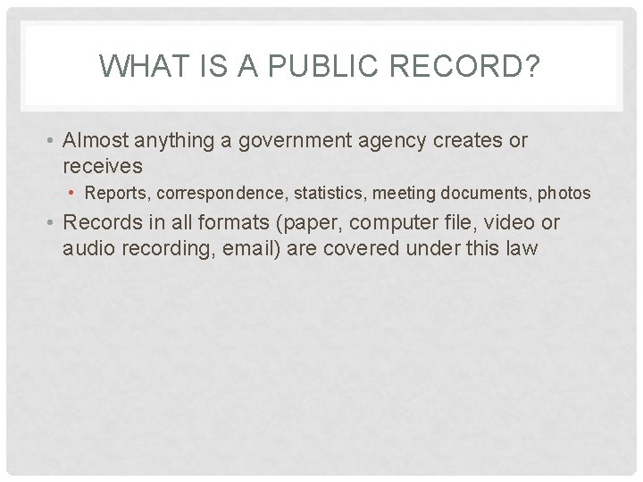 WHAT IS A PUBLIC RECORD? • Almost anything a government agency creates or receives