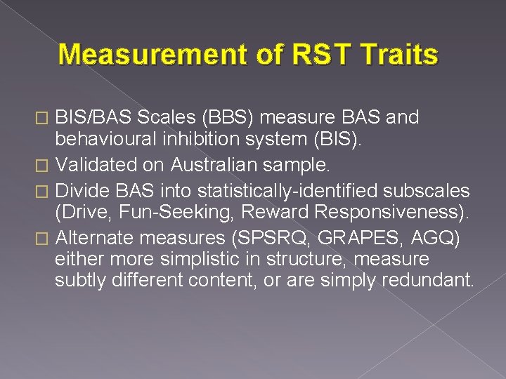 Measurement of RST Traits BIS/BAS Scales (BBS) measure BAS and behavioural inhibition system (BIS).