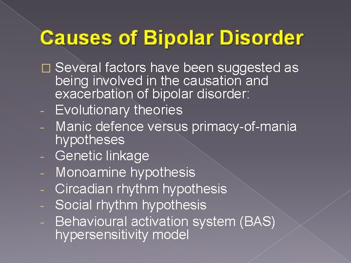 Causes of Bipolar Disorder � - Several factors have been suggested as being involved