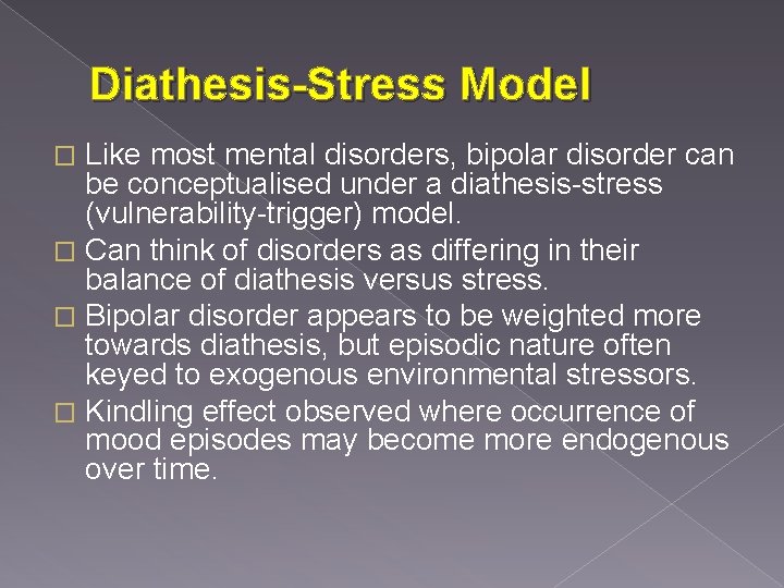 Diathesis-Stress Model Like most mental disorders, bipolar disorder can be conceptualised under a diathesis-stress