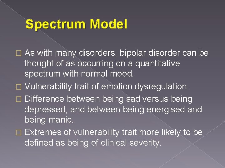 Spectrum Model As with many disorders, bipolar disorder can be thought of as occurring