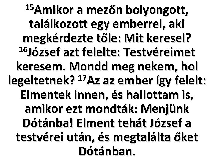 15 Amikor a mezőn bolyongott, találkozott egy emberrel, aki megkérdezte tőle: Mit keresel? 16