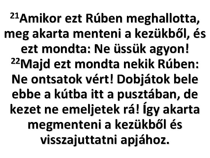 21 Amikor ezt Rúben meghallotta, meg akarta menteni a kezükből, és ezt mondta: Ne