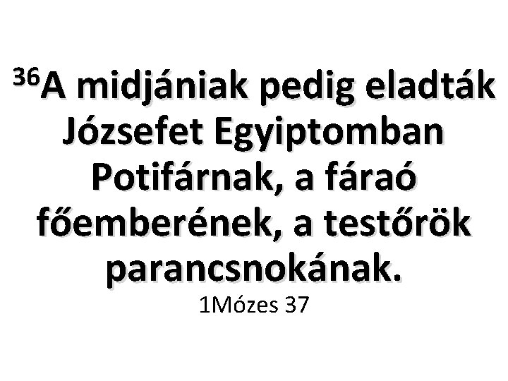 36 A midjániak pedig eladták Józsefet Egyiptomban Potifárnak, a fáraó főemberének, a testőrök parancsnokának.