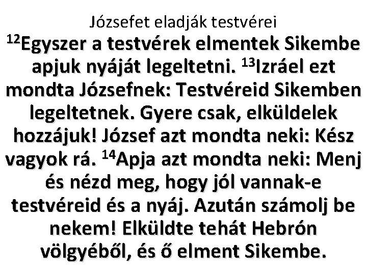 Józsefet eladják testvérei 12 Egyszer a testvérek elmentek Sikembe apjuk nyáját legeltetni. 13 Izráel