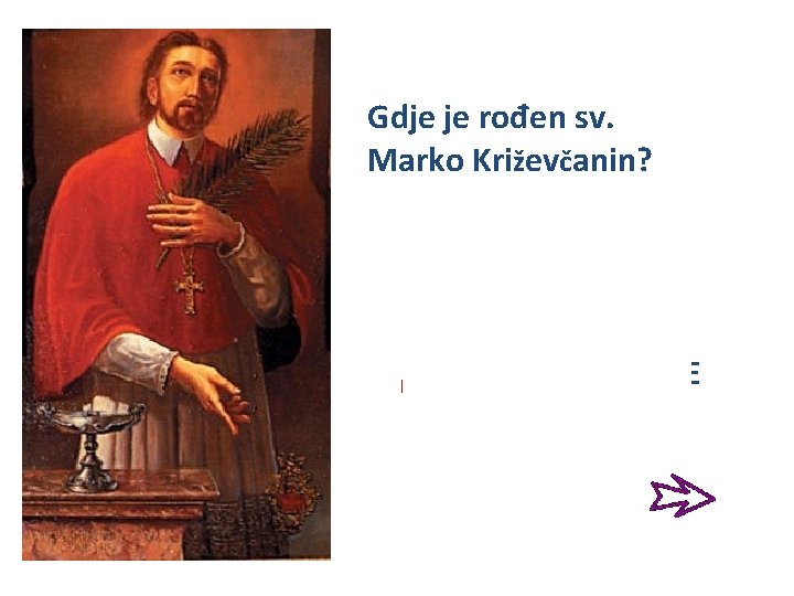 Gdje je rođen sv. Marko Križevčanin? SVETI MARKO KRIO ŽEVČANIN ROĐEN JE DGOVOR 1589.