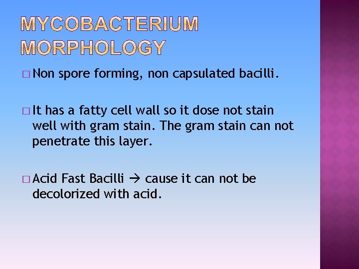 � Non spore forming, non capsulated bacilli. � It has a fatty cell wall