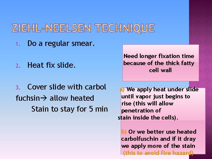 1. 2. Do a regular smear. Heat fix slide. Cover slide with carbol fuchsin