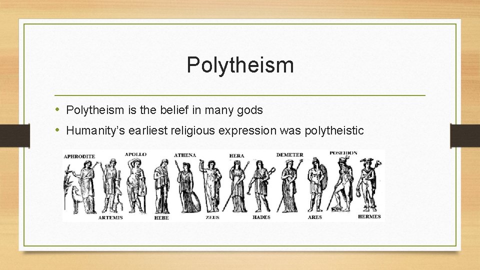 Polytheism • Polytheism is the belief in many gods • Humanity’s earliest religious expression