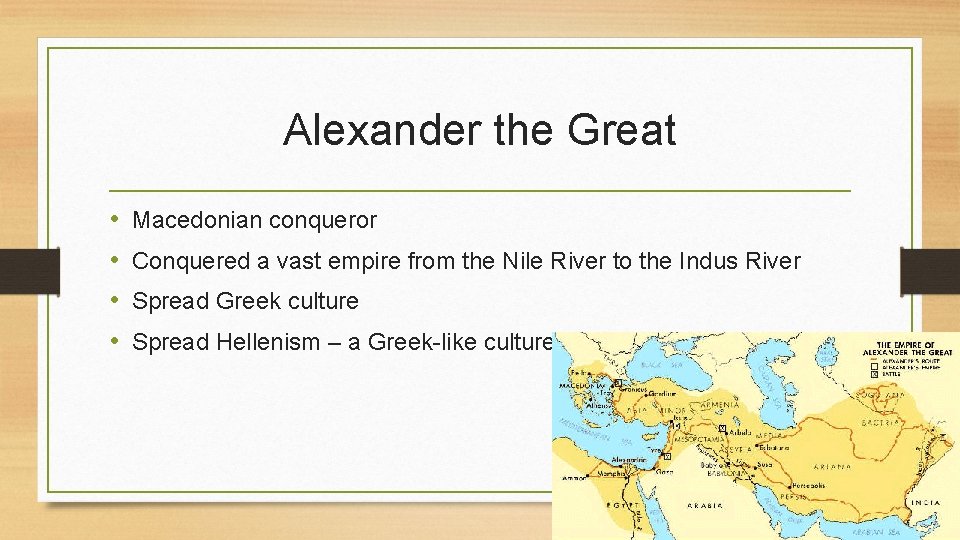 Alexander the Great • • Macedonian conqueror Conquered a vast empire from the Nile