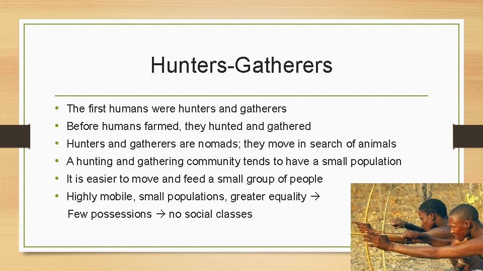 Hunters-Gatherers • • • The first humans were hunters and gatherers Before humans farmed,