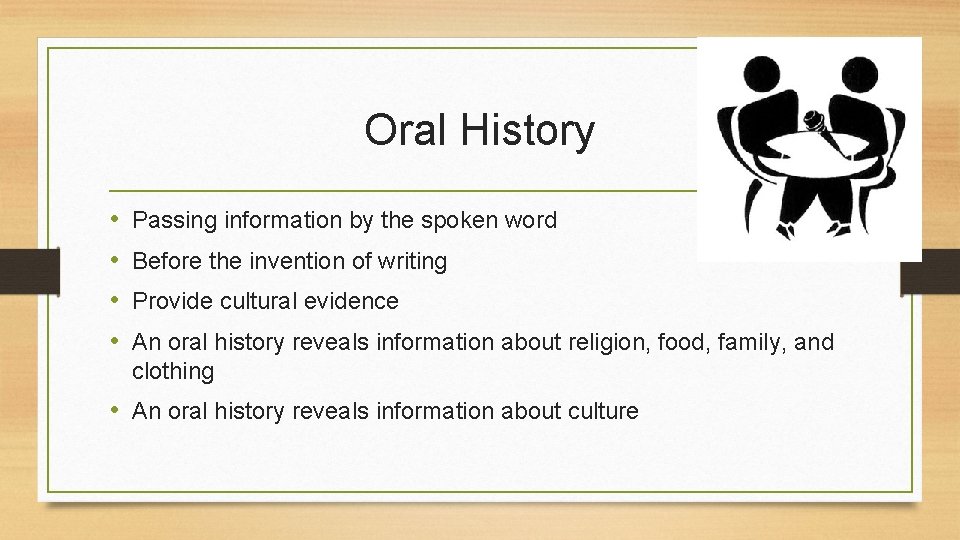 Oral History • • Passing information by the spoken word Before the invention of