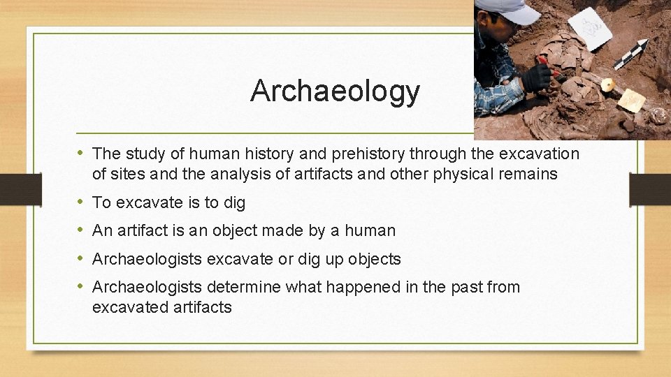 Archaeology • The study of human history and prehistory through the excavation of sites