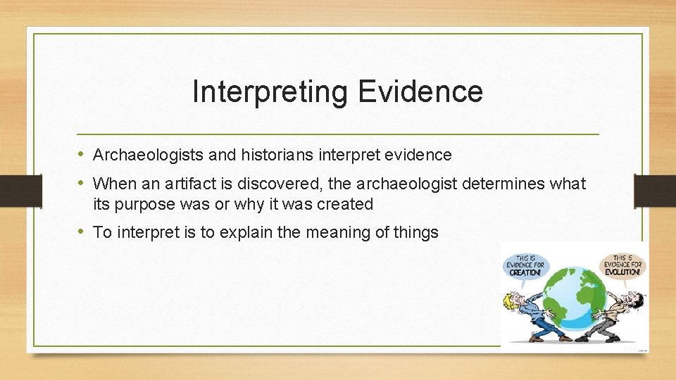 Interpreting Evidence • Archaeologists and historians interpret evidence • When an artifact is discovered,