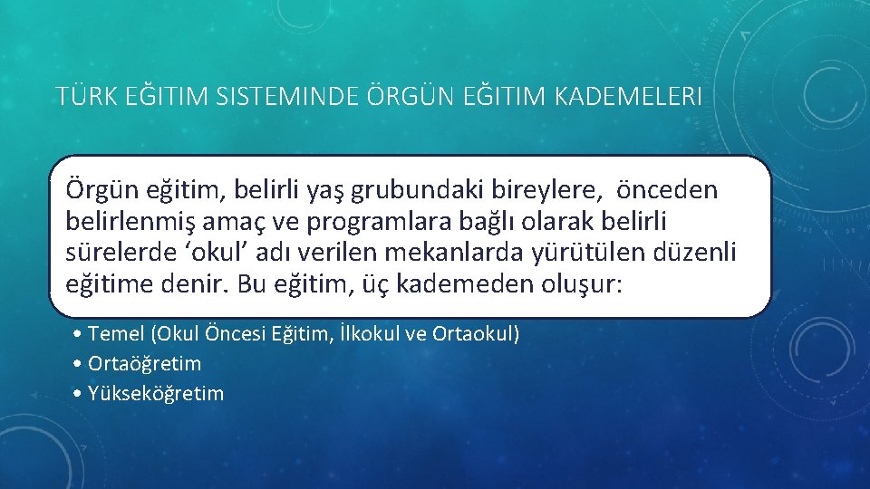 TÜRK EĞITIM SISTEMINDE ÖRGÜN EĞITIM KADEMELERI Örgün eğitim, belirli yaş grubundaki bireylere, önceden belirlenmiş