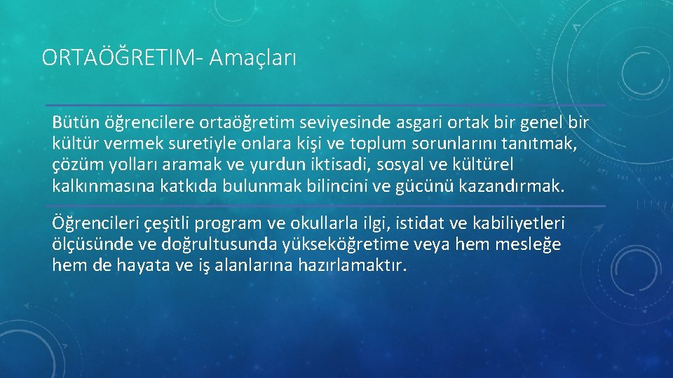 ORTAÖĞRETIM- Amaçları Bütün öğrencilere ortaöğretim seviyesinde asgari ortak bir genel bir kültür vermek suretiyle