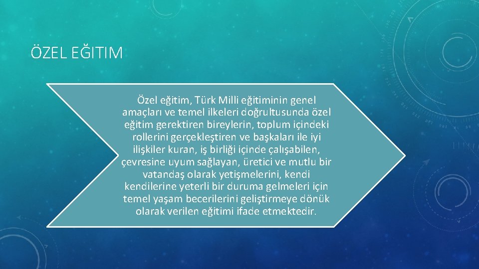 ÖZEL EĞITIM Özel eğitim, Türk Milli eğitiminin genel amaçları ve temel ilkeleri doğrultusunda özel