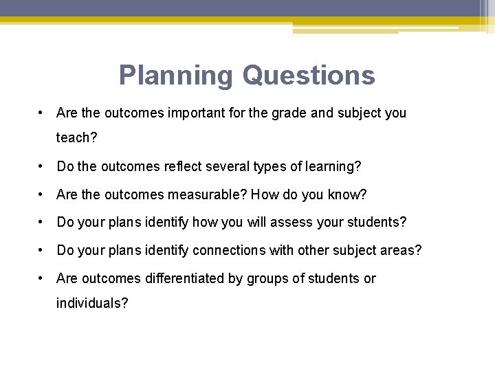 Planning Questions • Are the outcomes important for the grade and subject you teach?