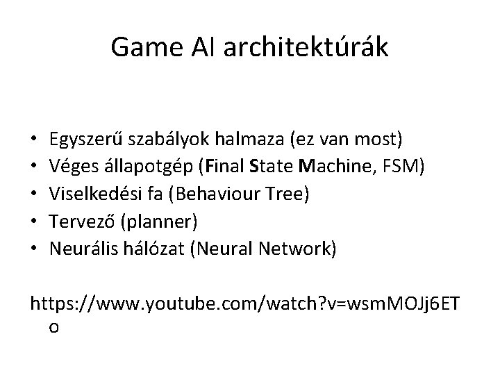 Game AI architektúrák • • • Egyszerű szabályok halmaza (ez van most) Véges állapotgép