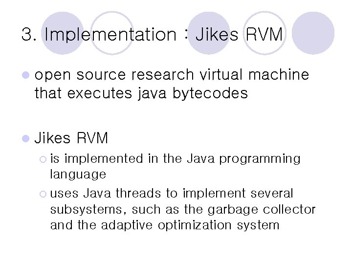 3. Implementation : Jikes RVM l open source research virtual machine that executes java 3. Implementation : Jikes RVM l open source research virtual machine that executes java