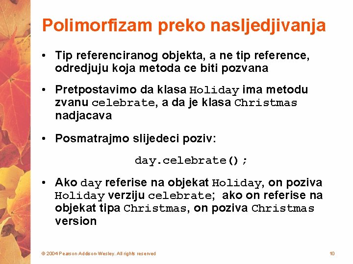 Polimorfizam preko nasljedjivanja • Tip referenciranog objekta, a ne tip reference, odredjuju koja metoda
