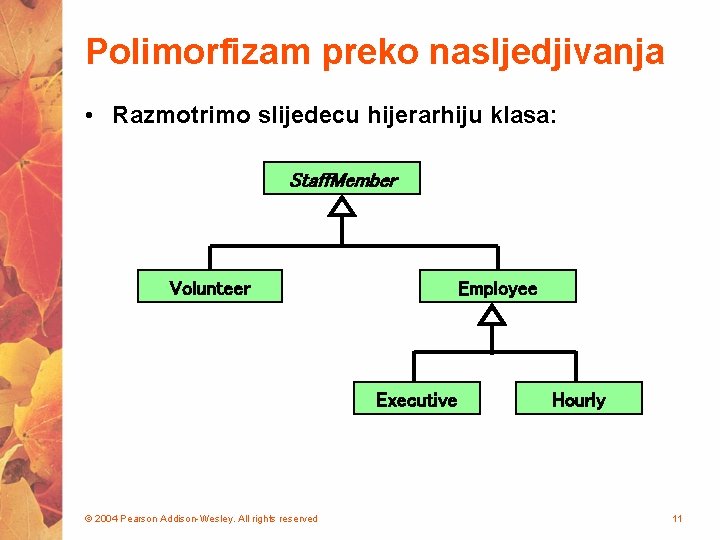 Polimorfizam preko nasljedjivanja • Razmotrimo slijedecu hijerarhiju klasa: Staff. Member Volunteer Employee Executive ©