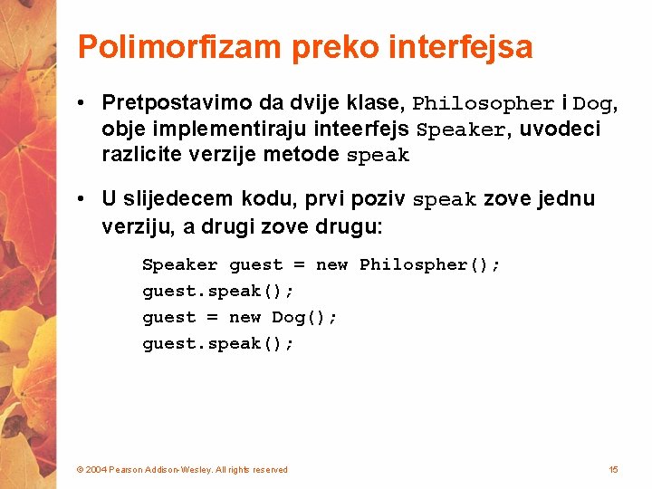 Polimorfizam preko interfejsa • Pretpostavimo da dvije klase, Philosopher i Dog, obje implementiraju inteerfejs