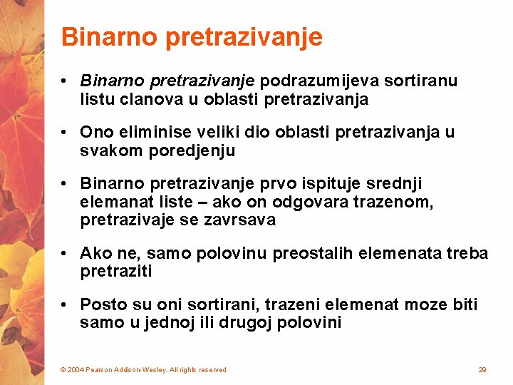 Binarno pretrazivanje • Binarno pretrazivanje podrazumijeva sortiranu listu clanova u oblasti pretrazivanja • Ono