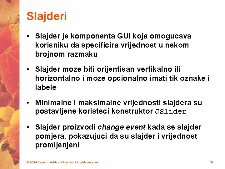 Slajderi • Slajder je komponenta GUI koja omogucava korisniku da specificira vrijednost u nekom