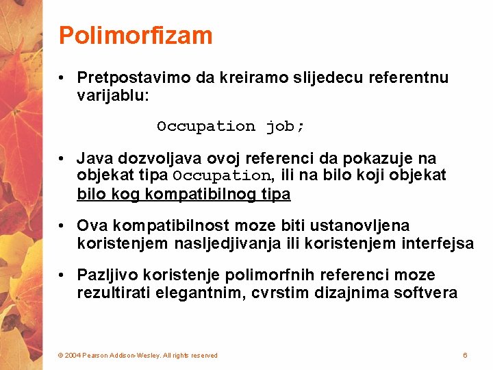 Polimorfizam • Pretpostavimo da kreiramo slijedecu referentnu varijablu: Occupation job; • Java dozvoljava ovoj