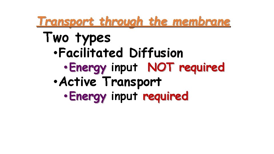 Transport through the membrane Two types • Facilitated Diffusion • Energy input NOT required