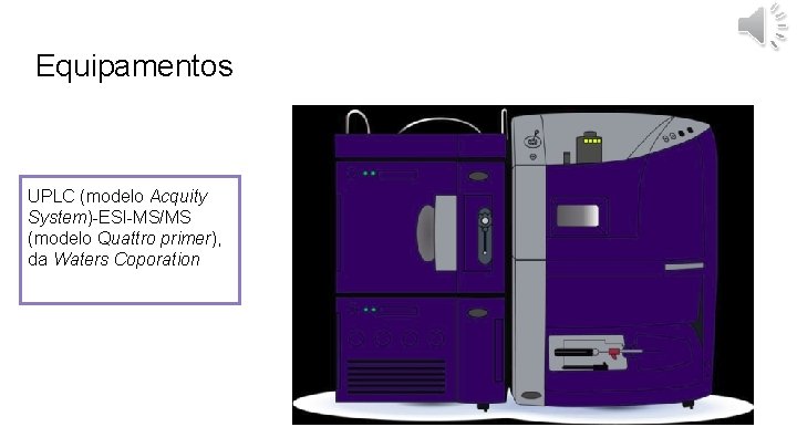 Equipamentos UPLC (modelo Acquity System)-ESI-MS/MS (modelo Quattro primer), da Waters Coporation 