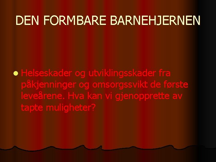 DEN FORMBARE BARNEHJERNEN l Helseskader og utviklingsskader fra påkjenninger og omsorgssvikt de første leveårene.