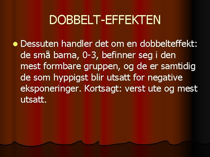 DOBBELT-EFFEKTEN l Dessuten handler det om en dobbelteffekt: de små barna, 0 -3, befinner