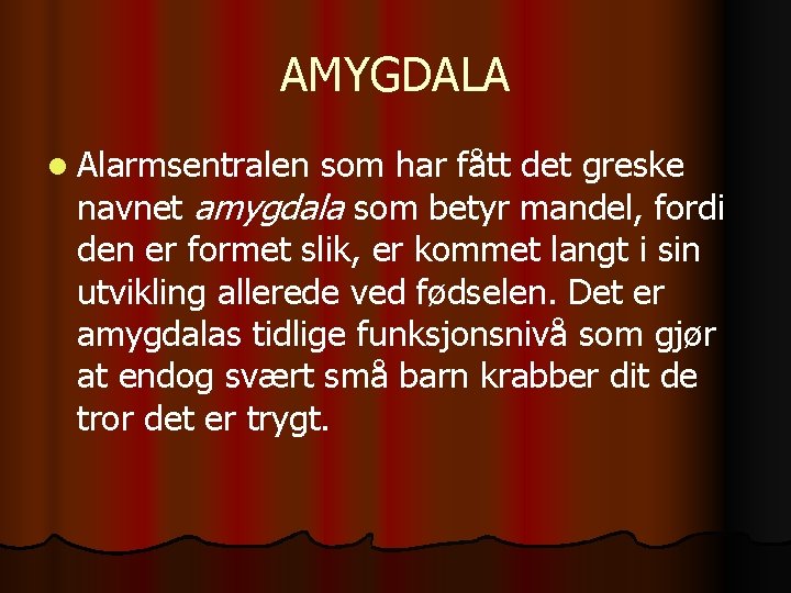 AMYGDALA l Alarmsentralen som har fått det greske navnet amygdala som betyr mandel, fordi