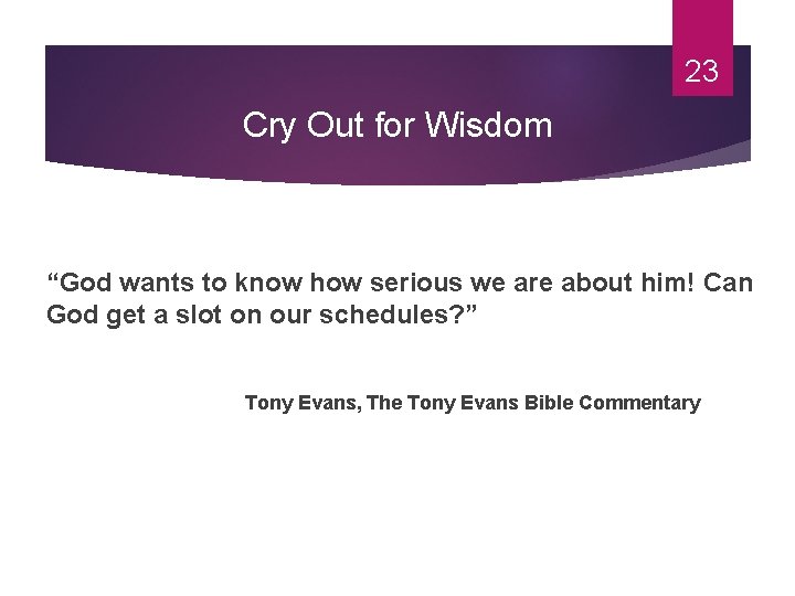 23 Cry Out for Wisdom “God wants to know how serious we are about