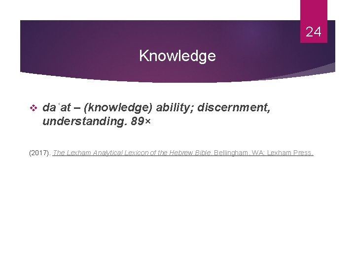 24 Knowledge v daʿat – (knowledge) ability; discernment, understanding. 89× (2017). The Lexham Analytical