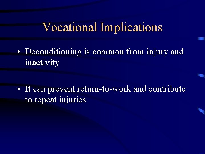 Vocational Implications • Deconditioning is common from injury and inactivity • It can prevent