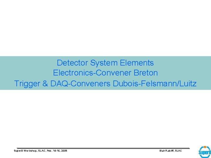 Detector System Elements Electronics-Convener Breton Trigger & DAQ-Conveners Dubois-Felsmann/Luitz Super. B Workshop, SLAC, Feb.