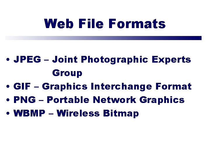 Web File Formats • JPEG – Joint Photographic Experts Group • GIF – Graphics