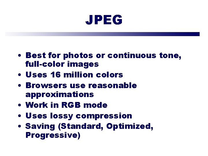 JPEG • Best for photos or continuous tone, full-color images • Uses 16 million