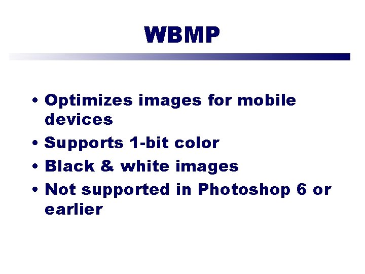 WBMP • Optimizes images for mobile devices • Supports 1 -bit color • Black