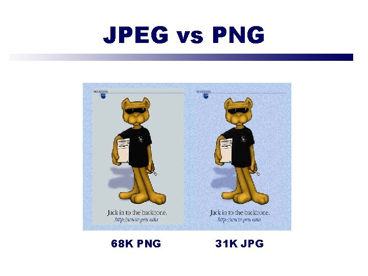 JPEG vs PNG Comparison of JPEG and PNG 68 K PNG 31 K JPG