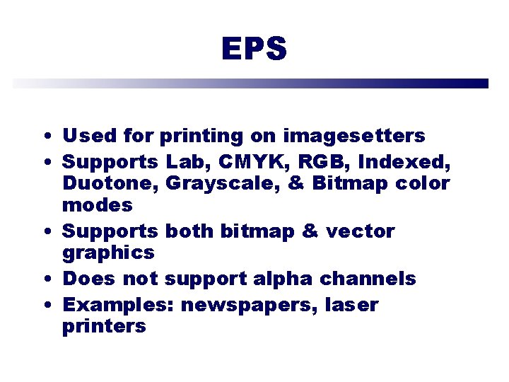 EPS • Used for printing on imagesetters • Supports Lab, CMYK, RGB, Indexed, Duotone,