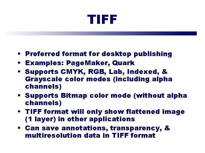 TIFF • Preferred format for desktop publishing • Examples: Page. Maker, Quark • Supports