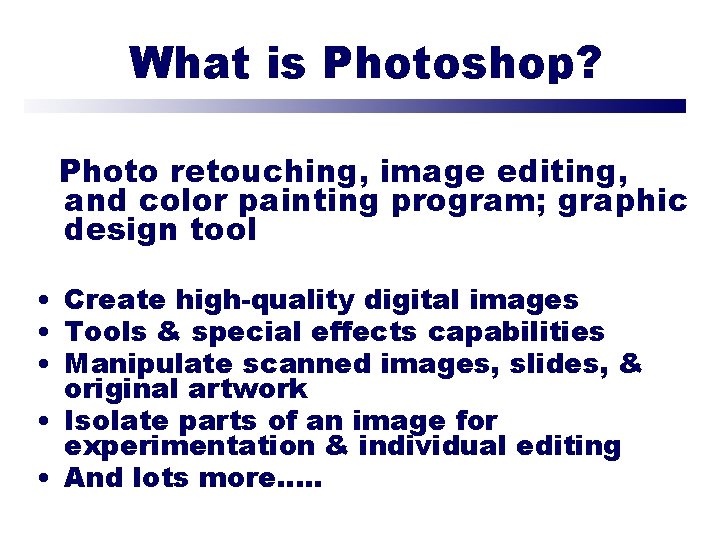 What is Photoshop? Photo retouching, image editing, and color painting program; graphic design tool