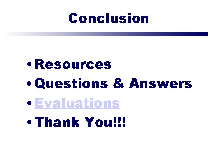 Conclusion • Resources • Questions & Answers • Evaluations • Thank You!!! 