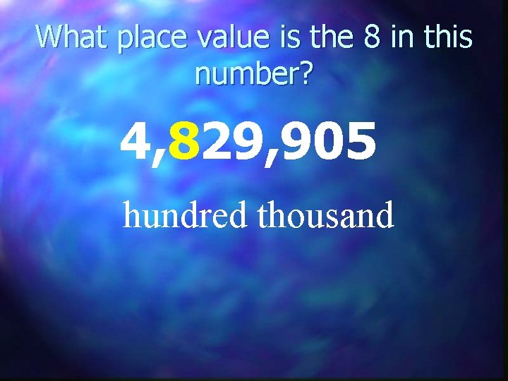 What place value is the 8 in this number? 4, 829, 905 hundred thousand